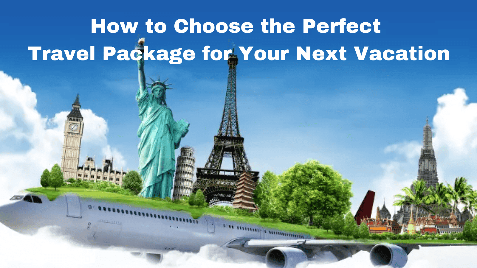 How to Choose the Perfect Travel Package for Your Next Vacation