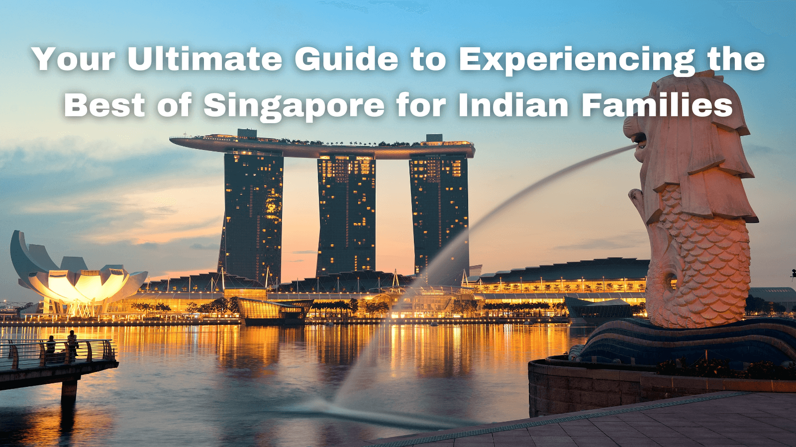 Experience the Best of Singapore: The Ultimate Guide for Indian Families